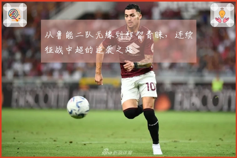 从鲁能二队无缘到郑智青睐，连续征战中超的逆袭之路