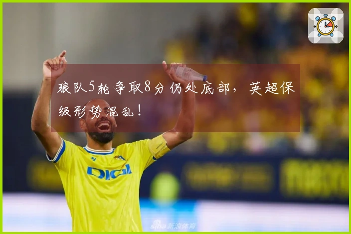 狼队5轮争取8分仍处底部，英超保级形势混乱！